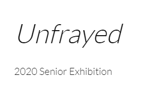 Unfrayed: 2020 Senior Exhibition 